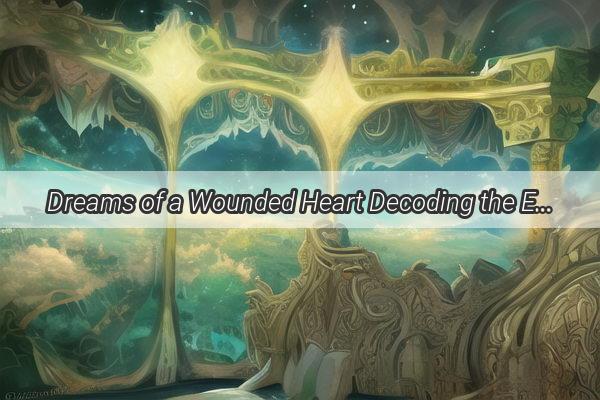 Dreams of a Wounded Heart Decoding the Emotional Injury in Your Vision of Your Beloved